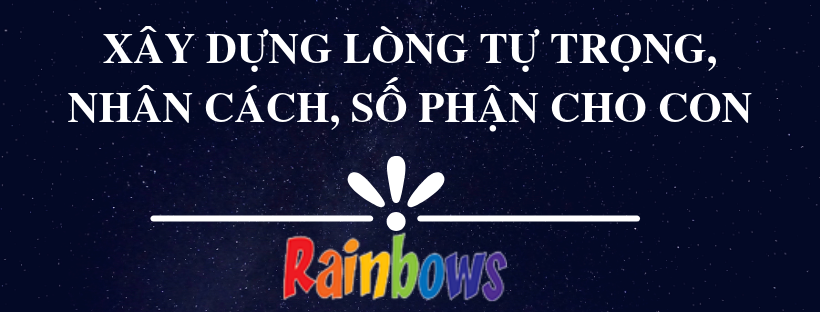 XÂY DỰNG LÒNG TỰ TRỌNG, NHÂN CÁCH, SỐ PHẬN CHO CON